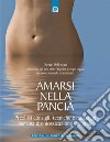 Amarsi nella pancia: Preziosi consigli, tecniche e massaggi per una disintossicazione integrale. E-book. Formato EPUB ebook di Pierre Pellizzari