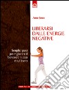 Liberarsi dalle energie negative: Semplici passi per migliorare il benessere in casa e al lavoro. E-book. Formato EPUB ebook