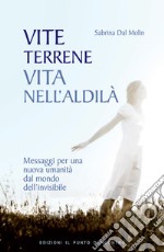 Vite terrene, vita nell'aldilà: Messaggi per una nuova umanità dal mondo dell'invisibile.. E-book. Formato EPUB ebook