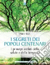 I segreti dei popoli centenari: I principi svelati della salute e della longevità.. E-book. Formato EPUB ebook