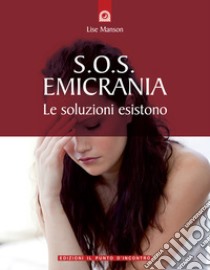 S.O.S. emicraniaLe soluzioni esistono.. E-book. Formato EPUB ebook di Lise Manson