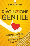 La rivoluzione gentile: Attivare l'intento positivo che trasforma noi e gli altri.. E-book. Formato EPUB ebook di Pierre Pradervand