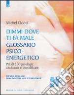 Dimmi dove ti fa male: glossario psicoenergetico: Più di 300 patologie analizzate e decodificate. E-book. Formato EPUB