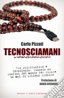 Tecnosciamani: Tra spiritualità e tecnologia: viaggio ai confini del mondo per curare un mal di schiena cronico - Prefazione di Daria Bignardi. E-book. Formato EPUB ebook di Carlo Pizzati