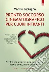 Pronto soccorso cinematografico per cuori infranti: 70 film per scoprire quanto il cinema faccia bene, anche all'amore. E-book. Formato EPUB ebook di Manlio Castagna