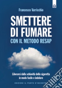 Smettere di fumare con il metodo RESAPLiberarsi dalla schiavitù della sigaretta in modo facile e indolore.. E-book. Formato EPUB ebook di Francesco Varricchio