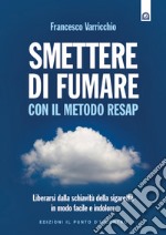 Smettere di fumare con il metodo RESAP: Liberarsi dalla schiavitù della sigaretta in modo facile e indolore.. E-book. Formato EPUB ebook