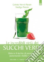 Le incredibili virtù dei succhi verdiRidurre il rischio di ammalarsi aumentando vitalità e salute.. E-book. Formato EPUB