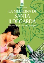 La medicina di santa IldegardaPer tutti i giorni e per tutta la famiglia.. E-book. Formato EPUB ebook