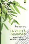 La verità guarisce. Smantella le bugie che ti fanno ammalare. E-book. Formato EPUB ebook di Deborah King