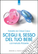 Scegli il sesso del tuo bebè col metodo Roberte. E-book. Formato EPUB ebook