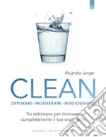 CleanDepurare, rigenerare, ringiovanire Tre settimane per rinnovare completamente il tuo organismo. E-book. Formato EPUB ebook