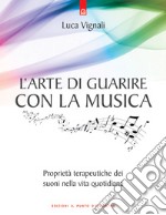 L'arte di guarire con la musicaProprietà terapeutiche dei suoni nella vita quotidiana.. E-book. Formato EPUB ebook