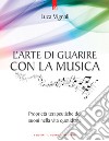 L'arte di guarire con la musicaProprietà terapeutiche dei suoni nella vita quotidiana.. E-book. Formato EPUB ebook