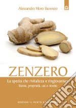 Zenzero: La spezia che rivitalizza e ringiovanisce Storia, proprietà, usi e ricette