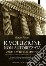 Rivoluzione non autorizzata. Come cambierà il mondo. E-book. Formato EPUB ebook