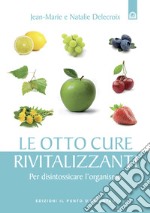 Le otto cure rivitalizzanti: Per disintossicare l'organismo.. E-book. Formato EPUB ebook