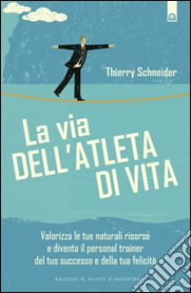 La via dell'atleta di vitaScopri le naturali risorse del vero leader e diventa il personal trainer del tuo successo e della tua felicità.. E-book. Formato EPUB ebook di Thierry Schneider