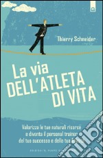 La via dell'atleta di vitaScopri le naturali risorse del vero leader e diventa il personal trainer del tuo successo e della tua felicità.. E-book. Formato EPUB ebook