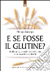 E se fosse il glutine?: Intolleranza, sensibilità e celiachia: prevenirle e risolverle. E-book. Formato EPUB ebook