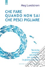 Che fare quando non sai che pesci pigliare: Tecniche semplici ed efficaci per prendere la giusta decisione. E-book. Formato EPUB ebook