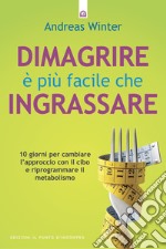 Dimagrire è più facile che ingrassare10 giorni per cambiare l'approccio con il cibo e riprogrammare il metabolismo.. E-book. Formato EPUB ebook