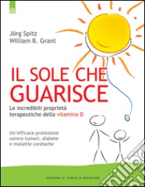 Il sole che guarisce: Le incredibili proprietà terapeutiche della Vitamina D.. E-book. Formato EPUB ebook di William B. Grant