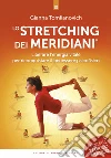 Lo stretching dei meridiani: Liberare l'energia vitale per riconquistare il benessere psicofisico. E-book. Formato EPUB ebook di Gianna Tomlianovich