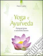 Yoga e Ayurveda: Autoguarigione e autorealizzazione.. E-book. Formato EPUB ebook