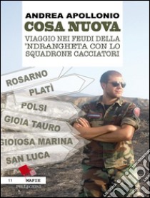 Cosa Nuova. Viaggio nei feudi della 'Ndrangheta con lo squadrone cacciatori. E-book. Formato Mobipocket ebook di Andrea Apollonio
