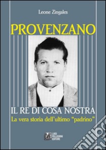 Provenzano. Il re di Cosa Nostra. La vera storia dell'ultimo padrino. E-book. Formato PDF ebook di Leone Zingales