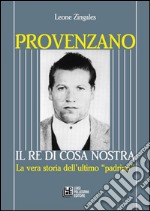 Provenzano. Il re di Cosa Nostra. La vera storia dell'ultimo padrino. E-book. Formato PDF ebook