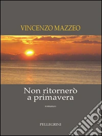 Non ritornerò a primavera. Romanzo. E-book. Formato Mobipocket ebook