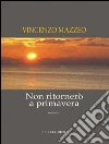 Non ritornerò a primavera. Romanzo. E-book. Formato Mobipocket ebook di Vincenzo Mazzeo