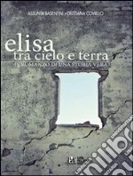 Elisa. Tra cielo e terra. Il romanzo di una storia vera. E-book. Formato Mobipocket ebook