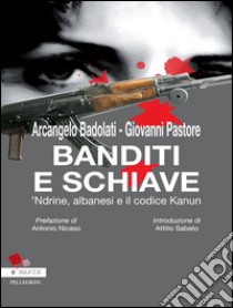 Banditi e Schiavi. 'Ndrine, albanesi e codice Kanun. E-book. Formato Mobipocket ebook di Arcangelo Badolati