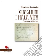 Guagliuni i mala vita. Cosenza 1870-1931. E-book. Formato Mobipocket ebook