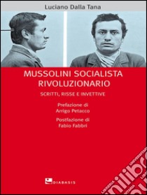 Mussolini socialista rivoluzionario: Scritti, risse e invettive. E-book. Formato EPUB ebook di Luciano DallaTana