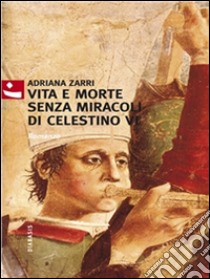 Vita e morte senza miracoli di Celestino VI. E-book. Formato EPUB ebook di Adriana Zarri