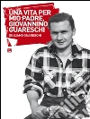 Una vita per mio padre, Giovannino Guareschi. E-book. Formato EPUB ebook di Giuliano Guareschi Montagna