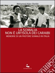 La Somalia non è un'isola dei Caraibi. Memorie di un pastore somalo in Italia. E-book. Formato EPUB ebook di Mohamed Aden Sheikh