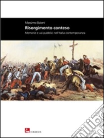 Risorgimento conteso. Memorie e usi pubblici nell'Italia contemporanea. E-book. Formato EPUB ebook di Massimo Baioni