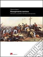 Risorgimento conteso. Memorie e usi pubblici nell'Italia contemporanea. E-book. Formato EPUB ebook