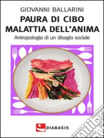 Paura di cibo Malattia dell'anima : Antropologia di un disagio sociale. E-book. Formato EPUB ebook di Giovanni Ballarini