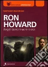 Ron Howard. Angeli, demoni, uomini, eroi. E-book. Formato EPUB ebook di Gaetano Maiorino