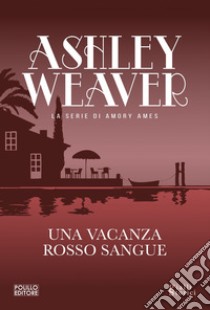 Una vacanza rosso sangue. E-book. Formato EPUB ebook di Ashley Weaver