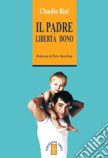 Il padre libertà dono. E-book. Formato EPUB ebook di Claudio Risé