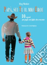 Papà sei tu il mio eroe. 10 segreti per papà con figlie che crescono. E-book. Formato EPUB ebook