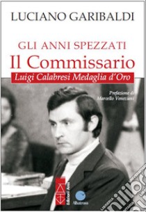 Gli anni spezzati – Il commissario. E-book. Formato EPUB ebook di Luciano Garibaldi