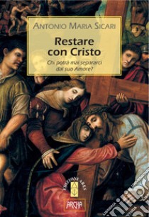 RESTARE CON CRISTO: Chi potrà mai separarci dal suo Amore?. E-book. Formato EPUB ebook di Antonio Maria Sicari